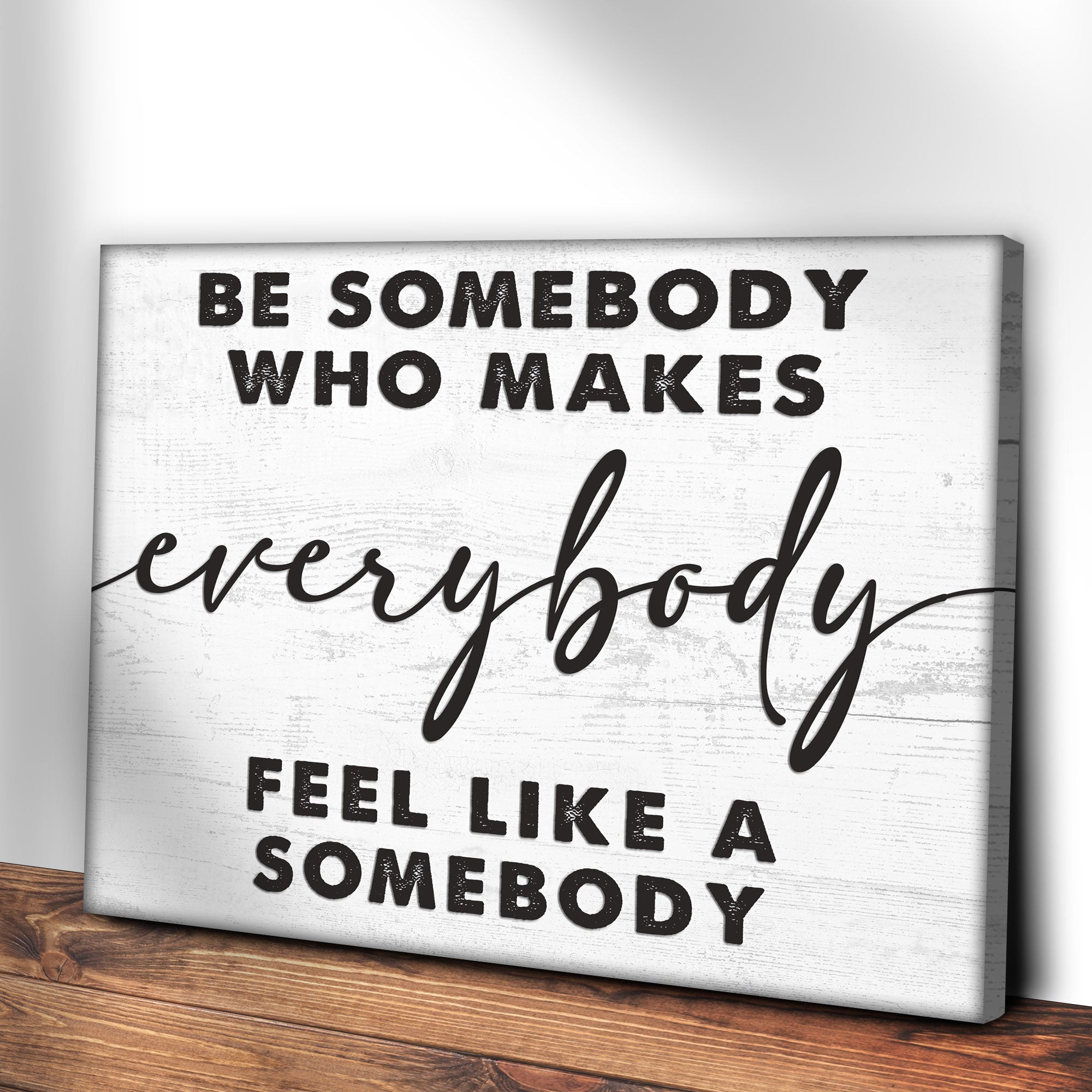 Be Somebody Who Makes Everybody Feel Like A Somebody Sign on sale at MyriadMart