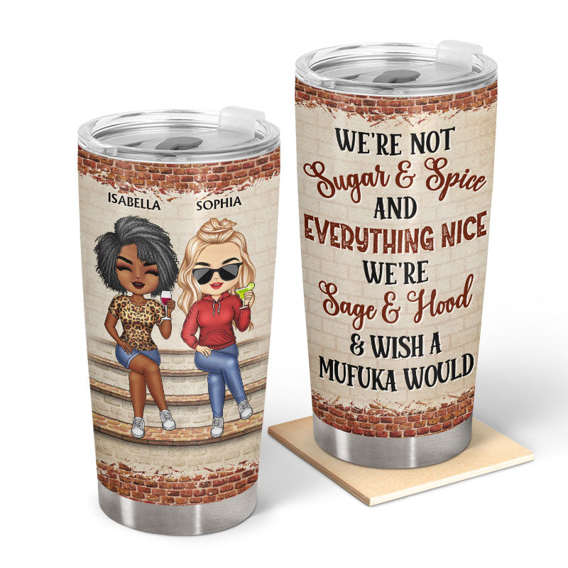 We're Not Sugar And Spice And Everything Nice We're Sage And Hood Best Friends - Bestie BFF Gift - Personalized Custom Tumbler - MyriadMart