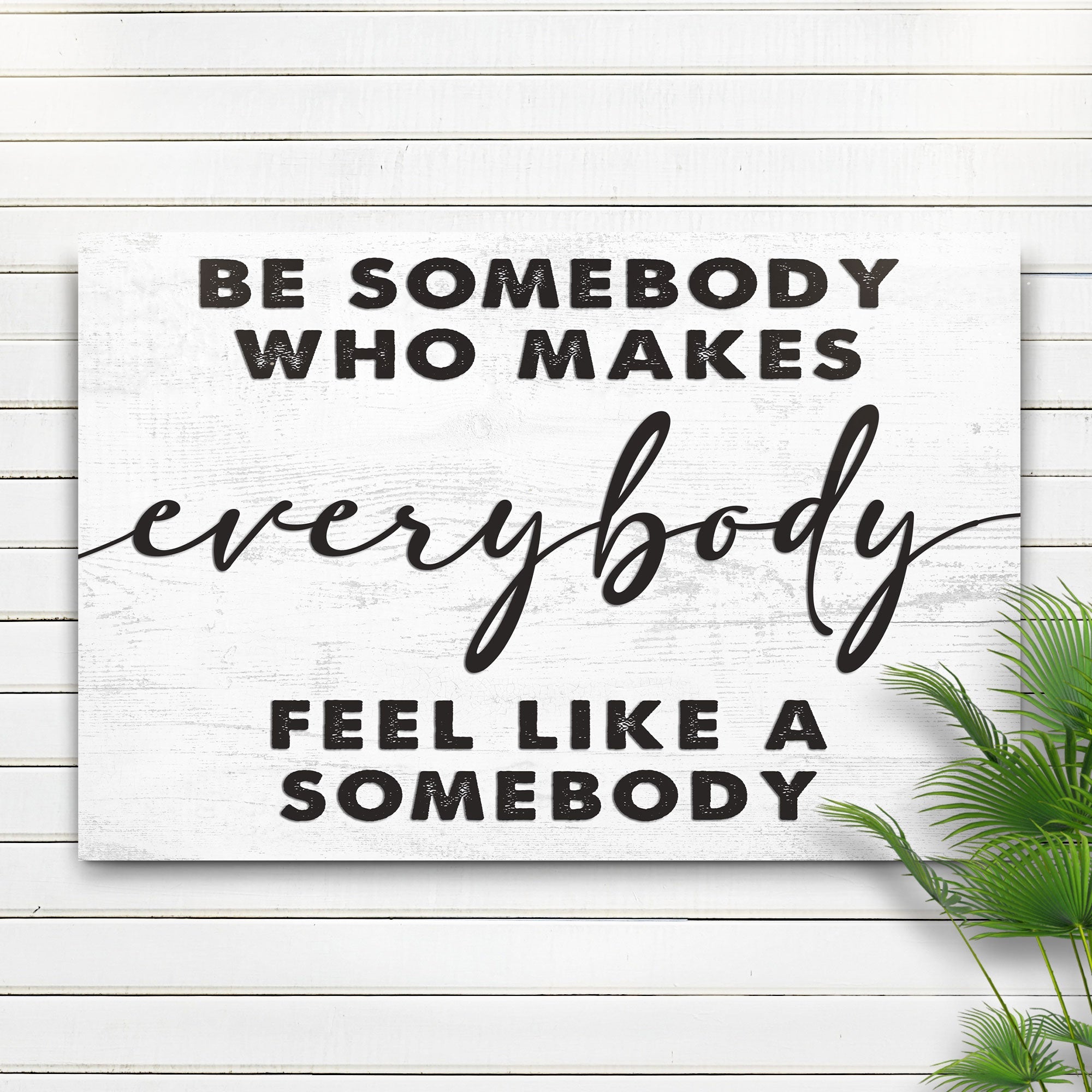 Be Somebody Who Makes Everybody Feel Like A Somebody Sign on sale at MyriadMart