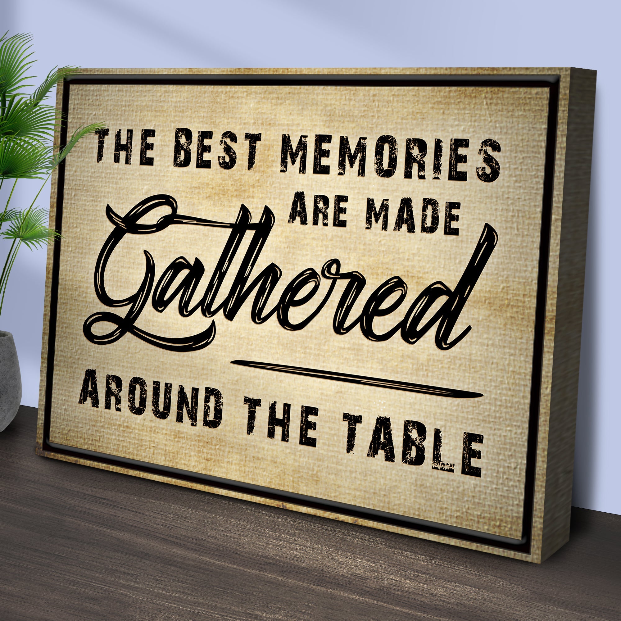 The Best Memories Are Made Gathered Around The Table Sign III on sale at MyriadMart